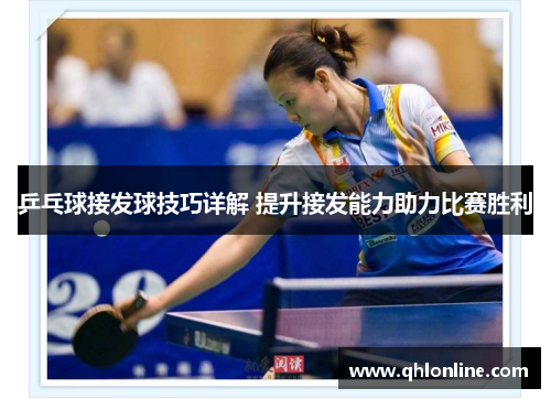 乒乓球接发球技巧详解 提升接发能力助力比赛胜利