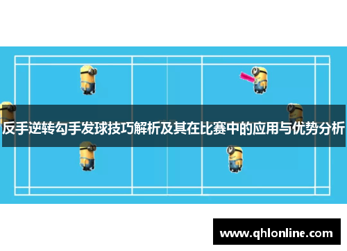 反手逆转勾手发球技巧解析及其在比赛中的应用与优势分析