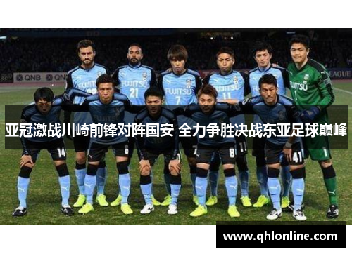 亚冠激战川崎前锋对阵国安 全力争胜决战东亚足球巅峰