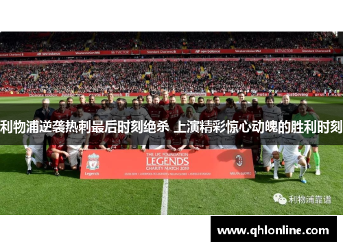 利物浦逆袭热刺最后时刻绝杀 上演精彩惊心动魄的胜利时刻