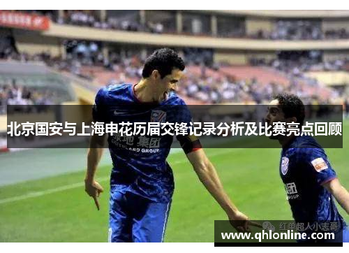 北京国安与上海申花历届交锋记录分析及比赛亮点回顾