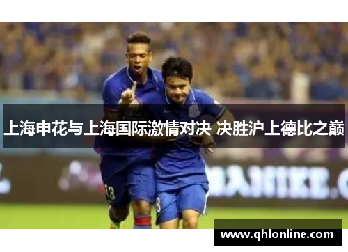 上海申花与上海国际激情对决 决胜沪上德比之巅