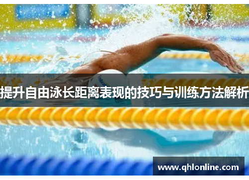 提升自由泳长距离表现的技巧与训练方法解析