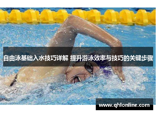 自由泳基础入水技巧详解 提升游泳效率与技巧的关键步骤