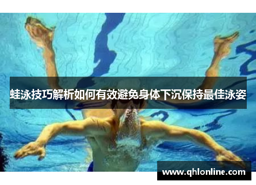 蛙泳技巧解析如何有效避免身体下沉保持最佳泳姿